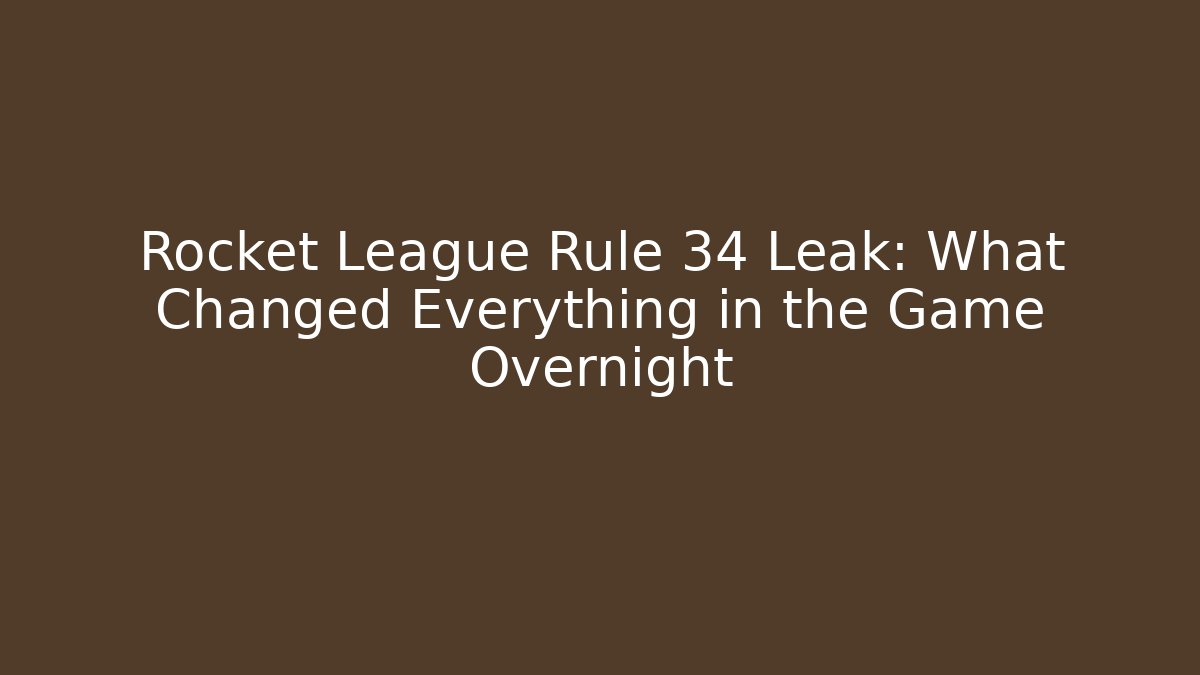 Rocket League Rule 34 Leak: What Changed Everything in the Game Overnight