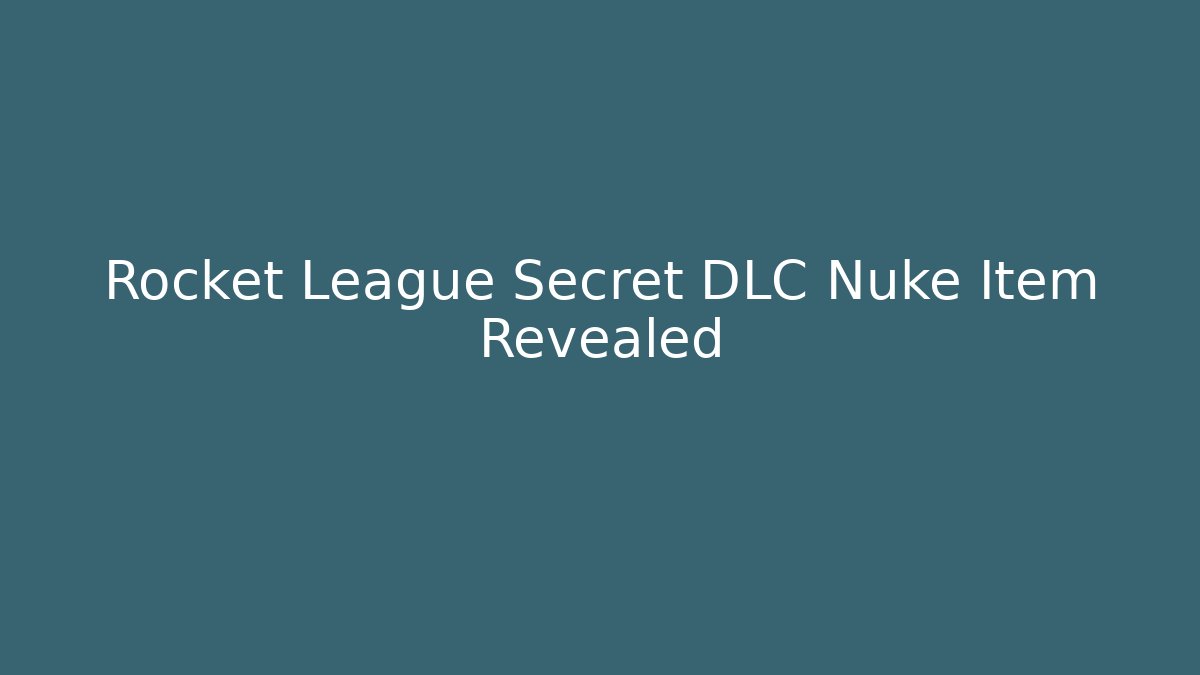 Rocket League Secret DLC Nuke Item Revealed