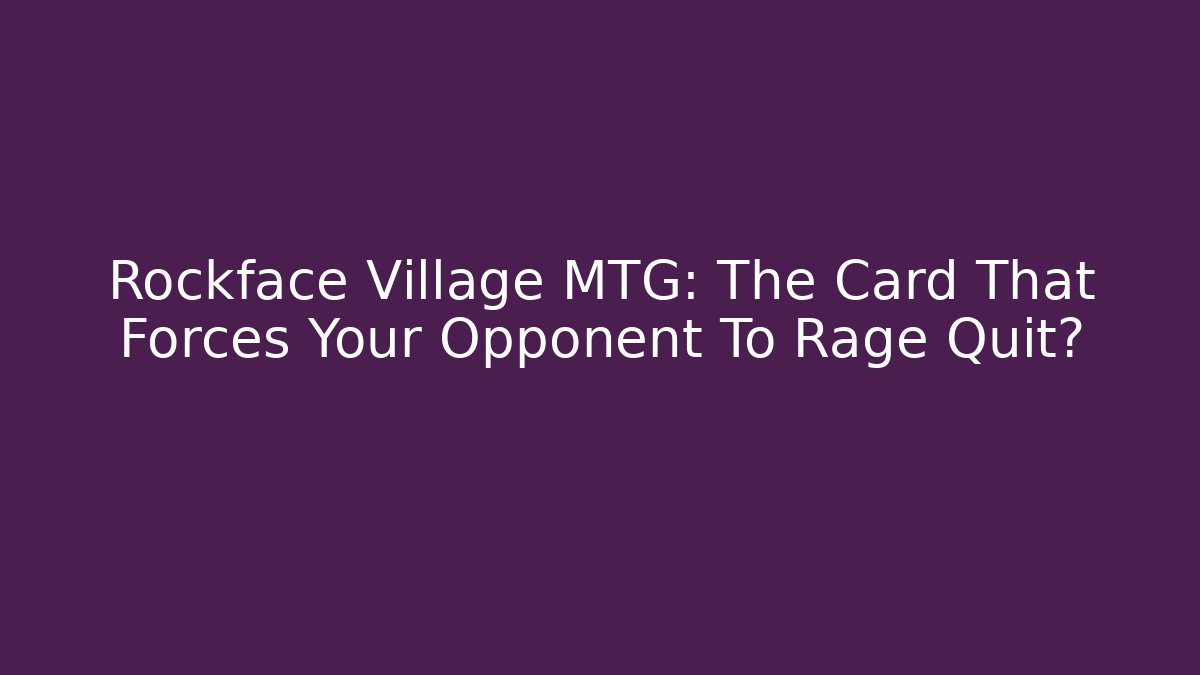 Rockface Village MTG: The Card That Forces Your Opponent To Rage Quit?