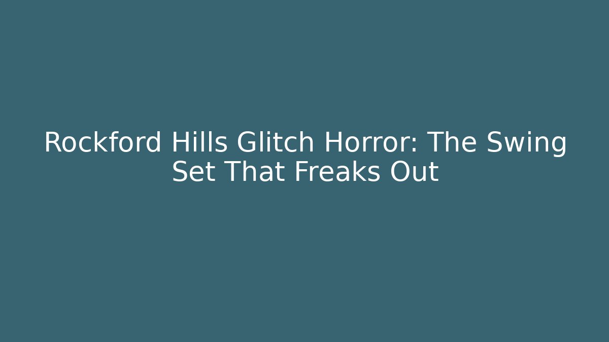 Rockford Hills Glitch Horror: The Swing Set That Freaks Out