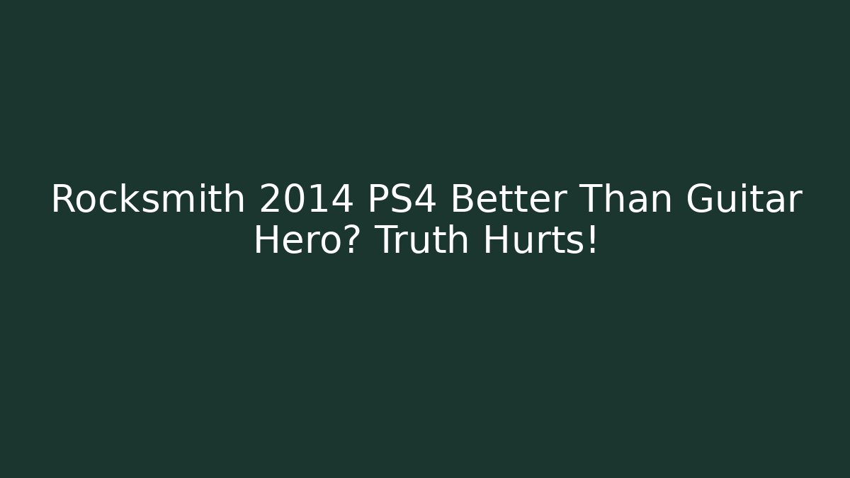 Rocksmith 2014 PS4 Better Than Guitar Hero? Truth Hurts!