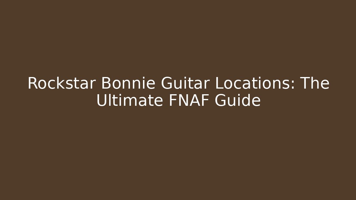 Rockstar Bonnie Guitar Locations: The Ultimate FNAF Guide