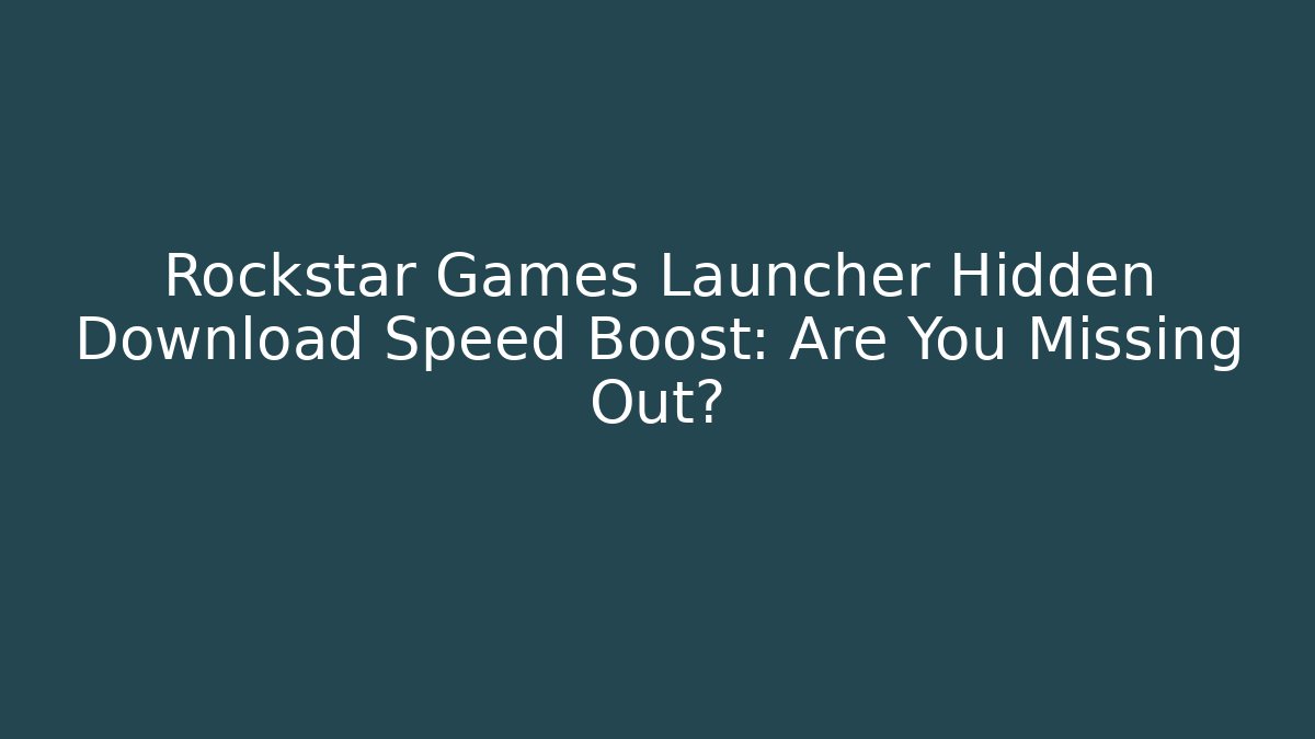 Rockstar Games Launcher Hidden Download Speed Boost: Are You Missing Out? - Método de Aprovação