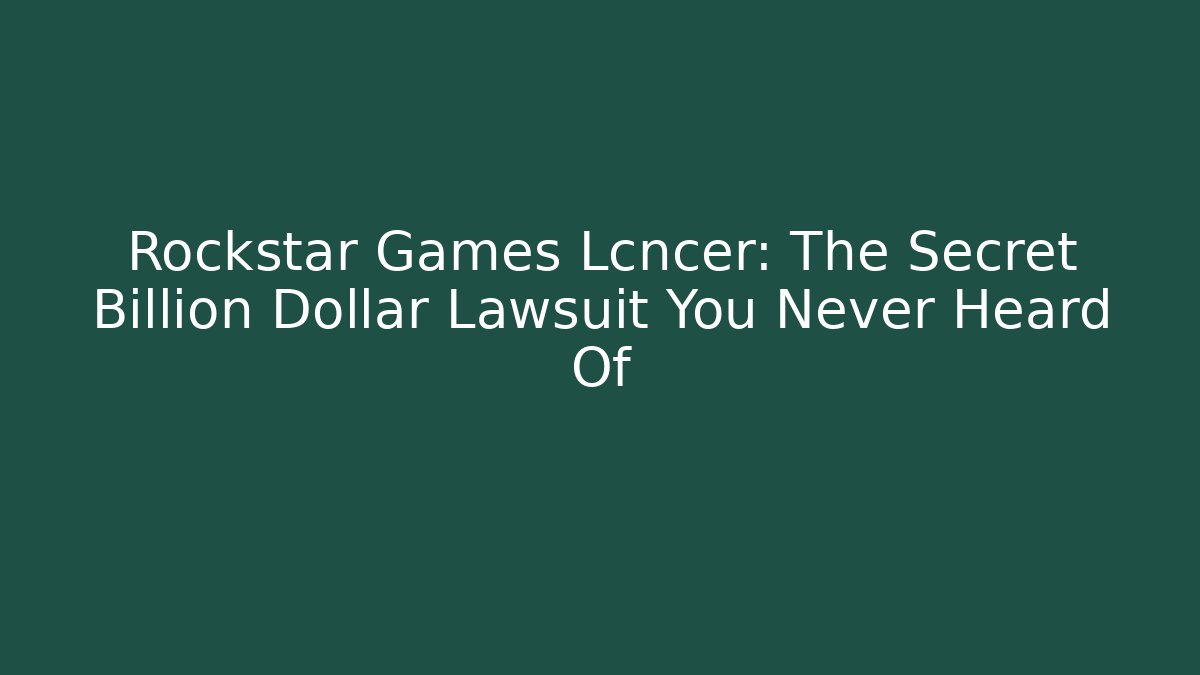 Rockstar Games Lcncer: The Secret Billion Dollar Lawsuit You Never Heard Of