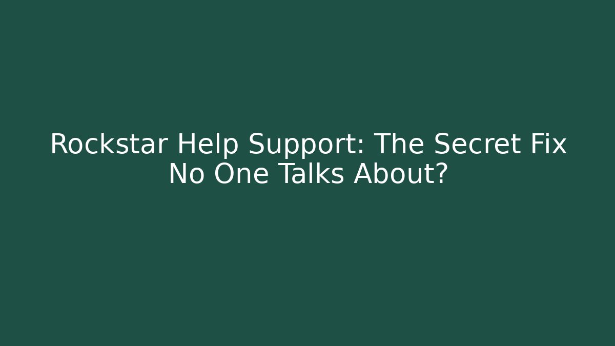 Rockstar Help Support: The Secret Fix No One Talks About?