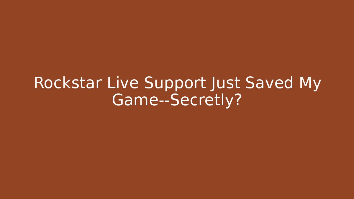 Rockstar Live Support Just Saved My Game—Secretly?