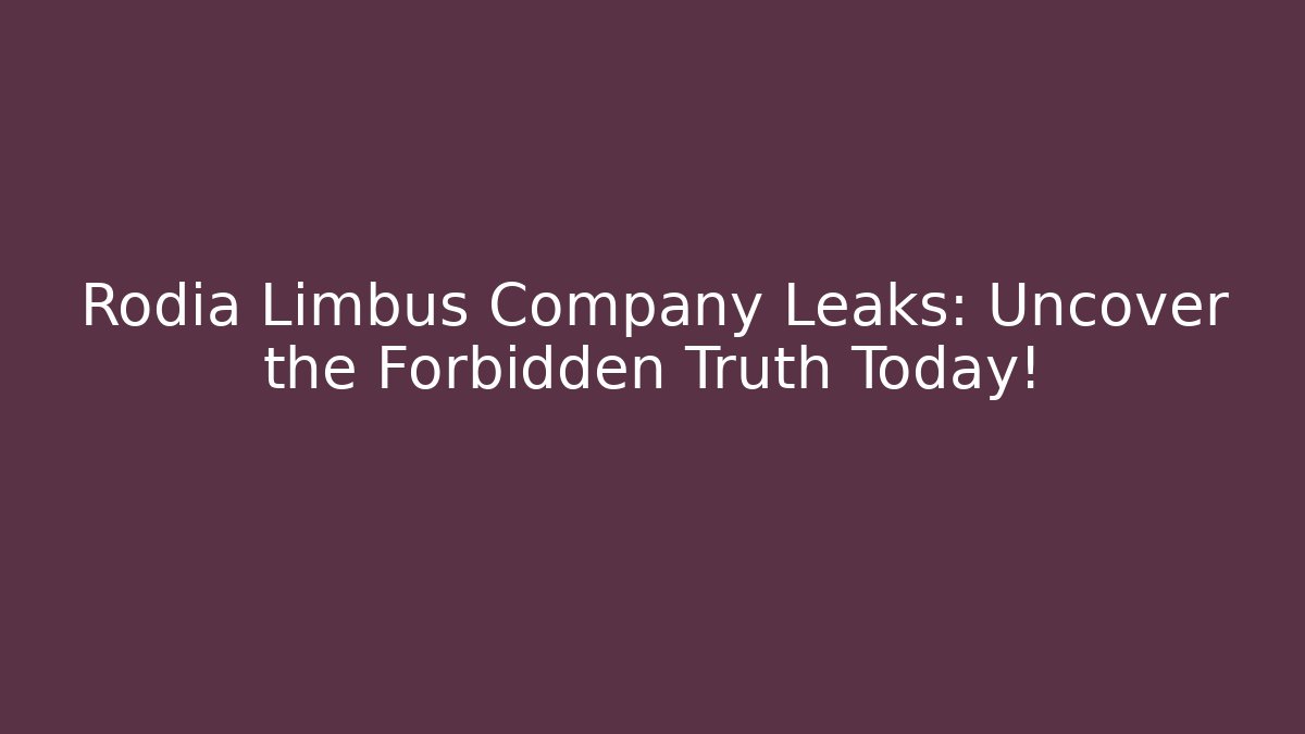 Rodia Limbus Company Leaks: Uncover the Forbidden Truth Today!