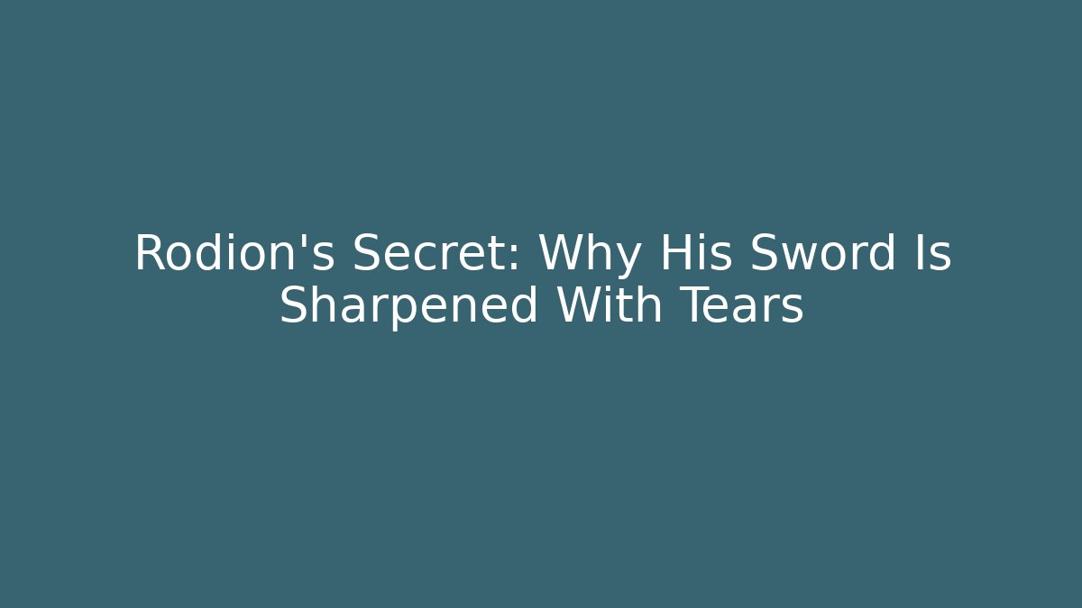 Rodion's Secret: Why His Sword Is Sharpened With Tears