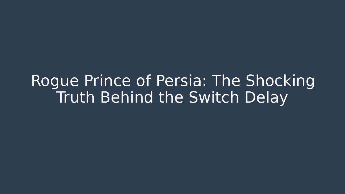 Rogue Prince of Persia: The Shocking Truth Behind the Switch Delay