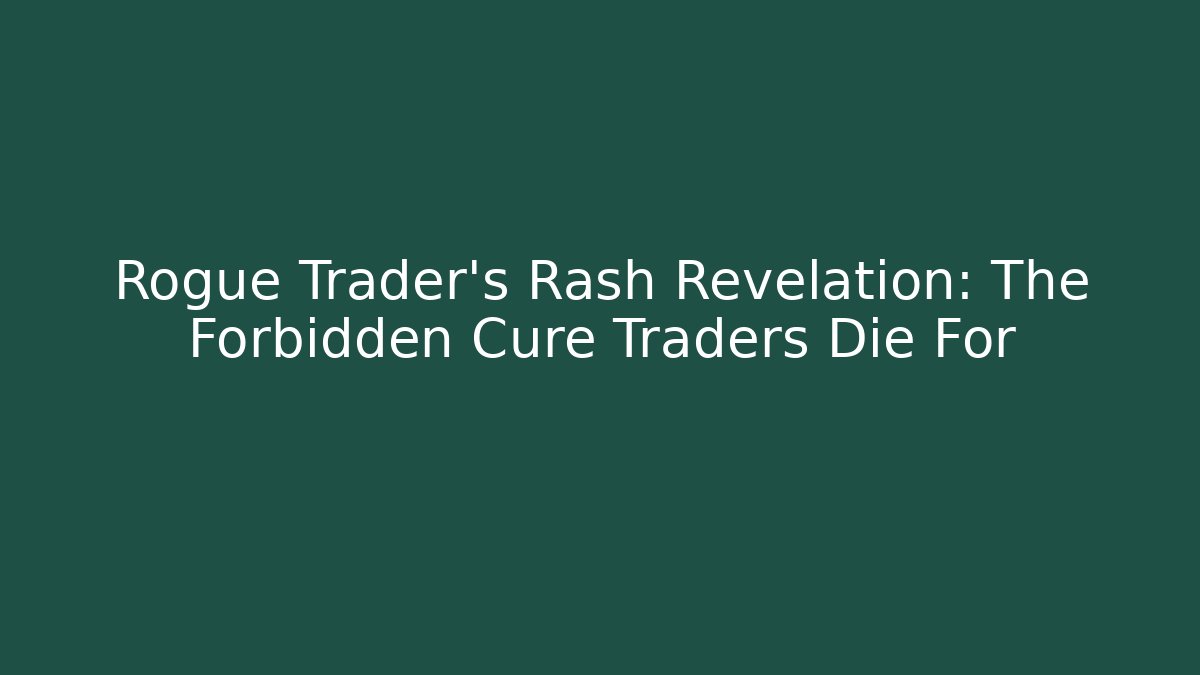Rogue Trader's Rash Revelation: The Forbidden Cure Traders Die For