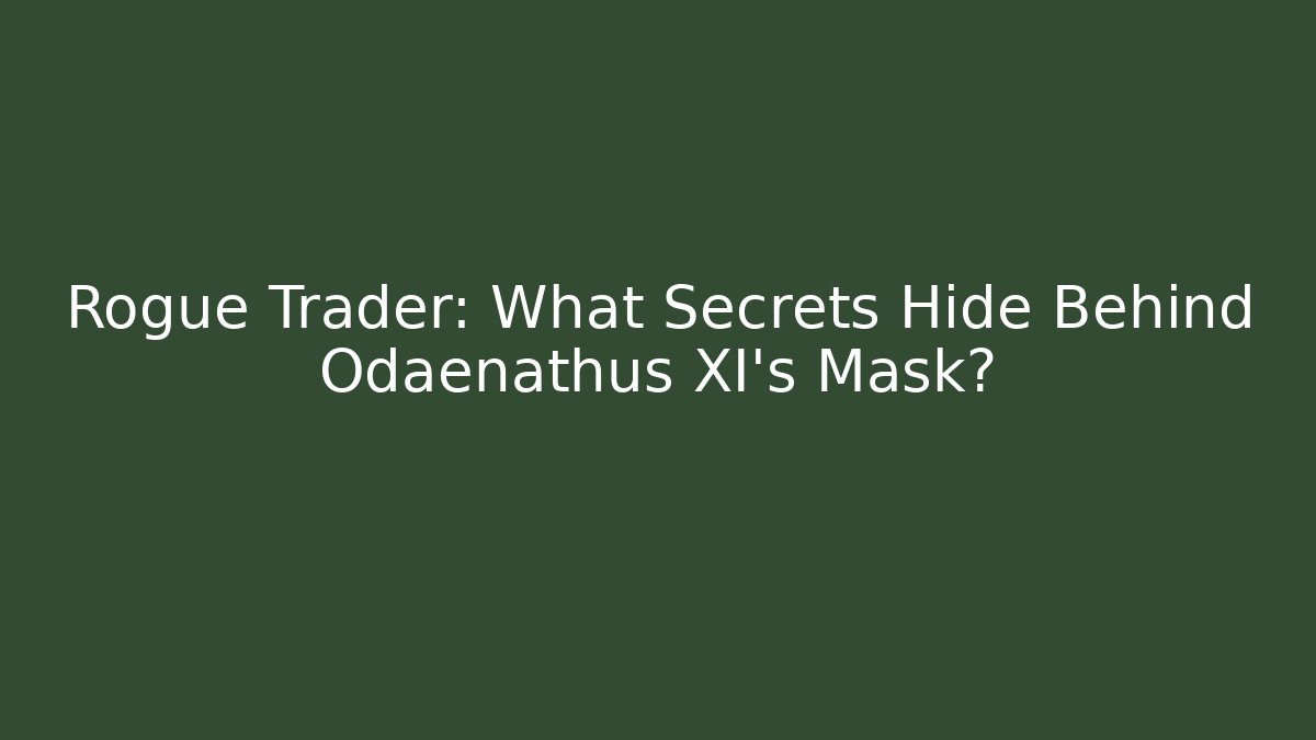 Rogue Trader: What Secrets Hide Behind Odaenathus XI's Mask?
