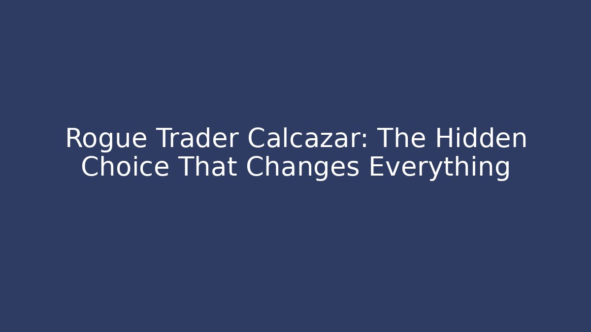 Rogue Trader Calcazar: The Hidden Choice That Changes Everything