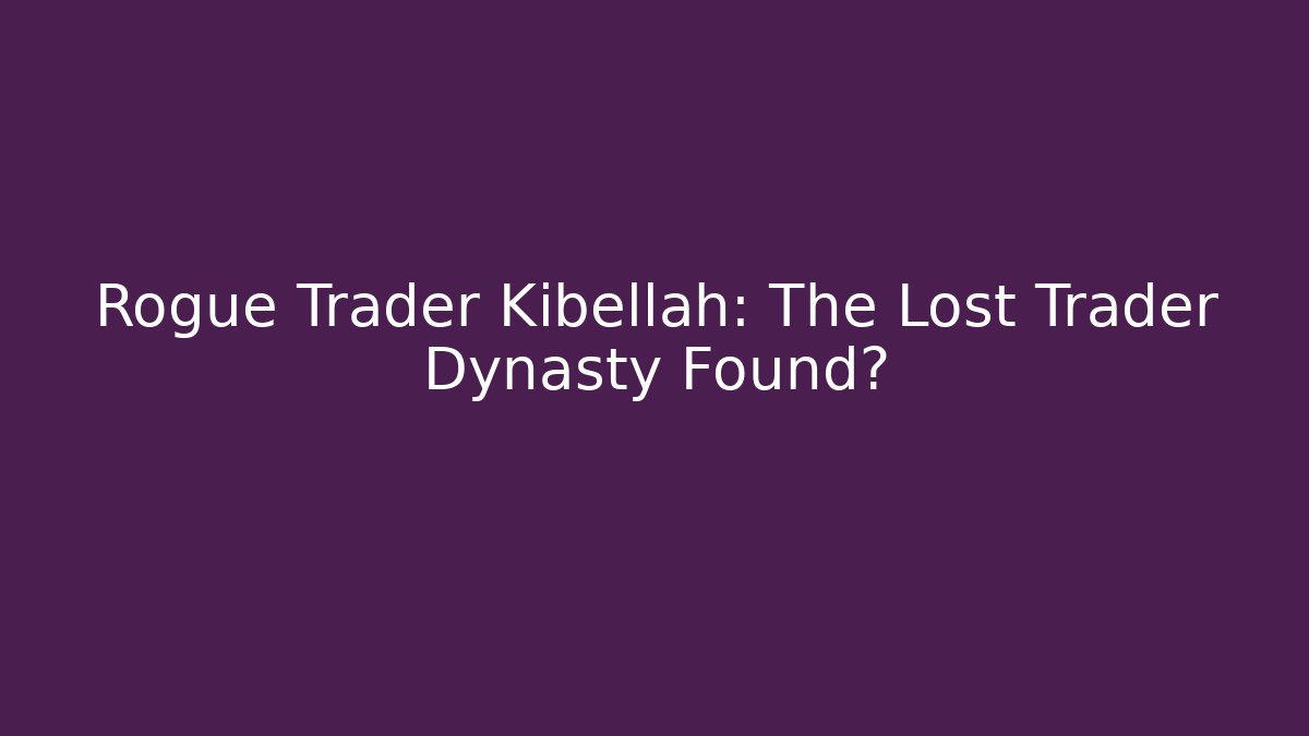 Rogue Trader Kibellah: The Lost Trader Dynasty Found?