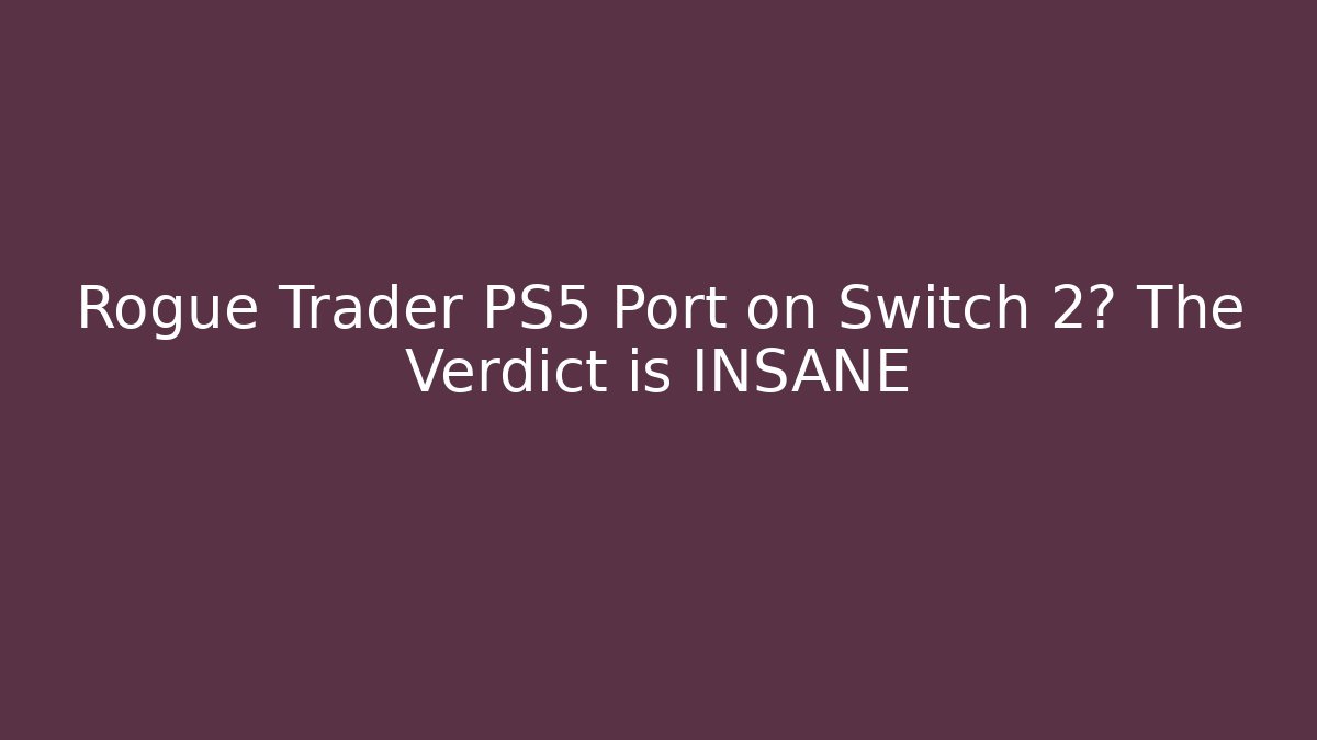 Rogue Trader PS5 Port on Switch 2? The Verdict is INSANE