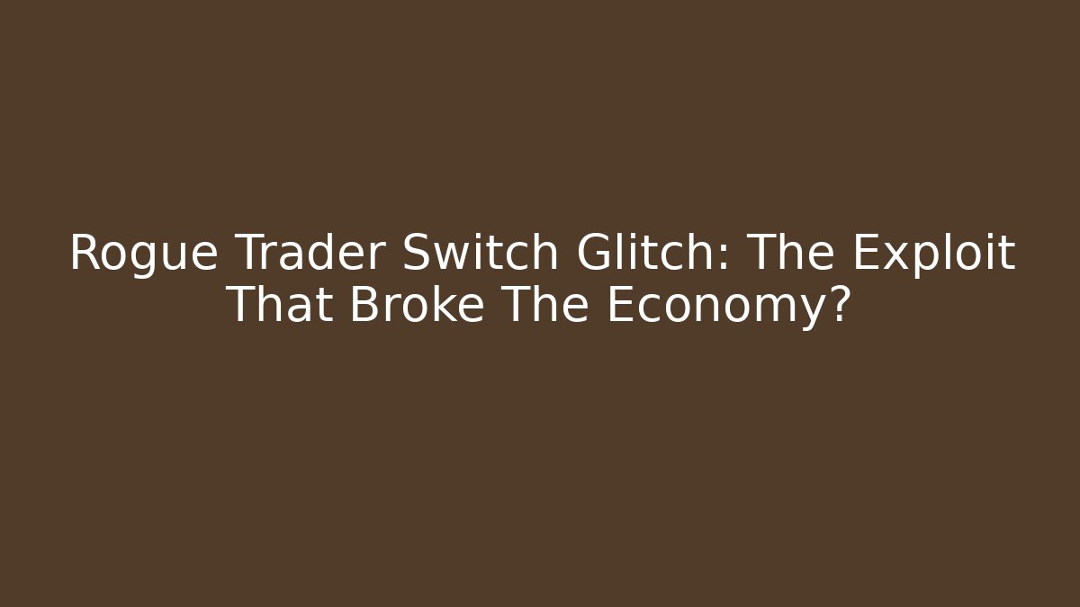 Rogue Trader Switch Glitch: The Exploit That Broke The Economy? - Método de Aprovação