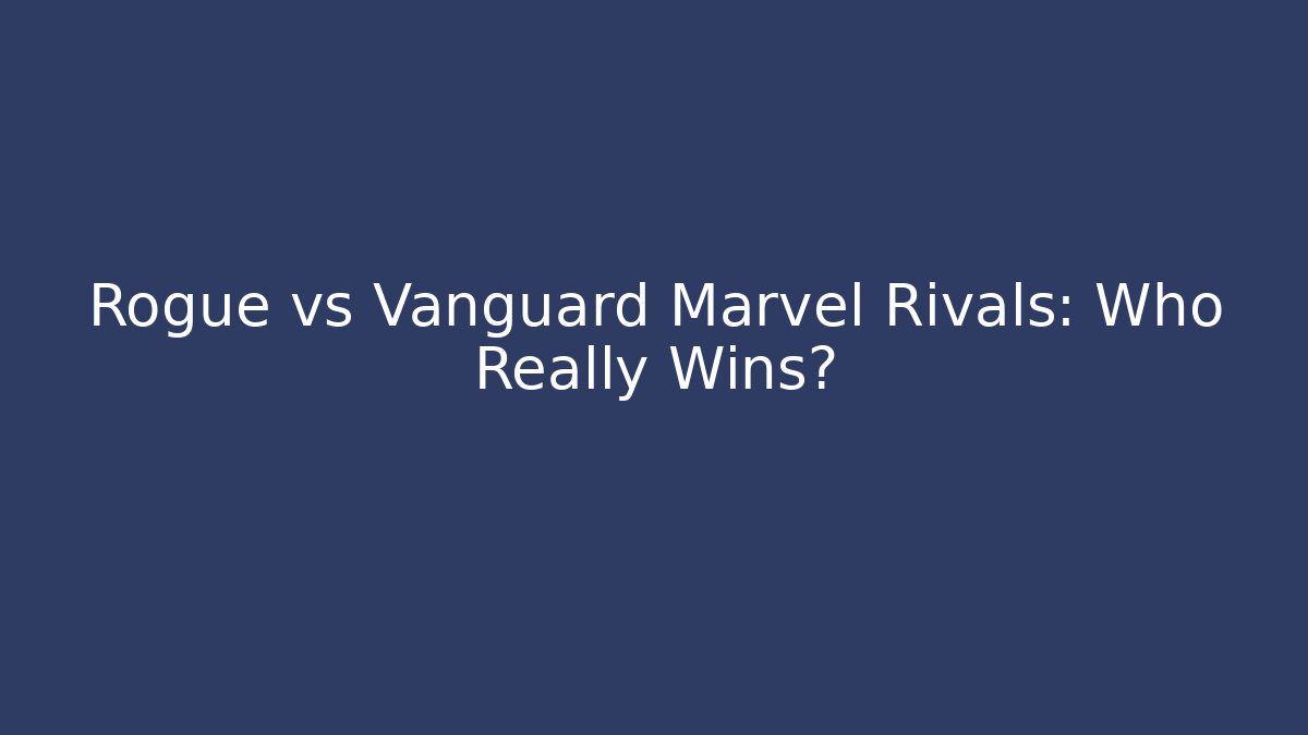 Rogue vs Vanguard Marvel Rivals: Who Really Wins?