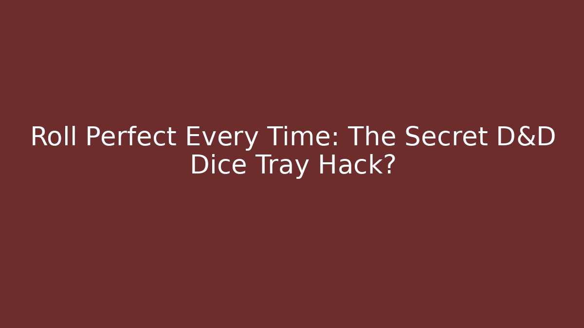 Roll Perfect Every Time: The Secret D&D Dice Tray Hack?