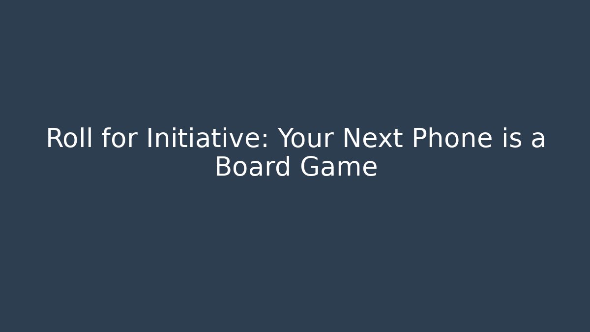 Roll for Initiative: Your Next Phone is a Board Game