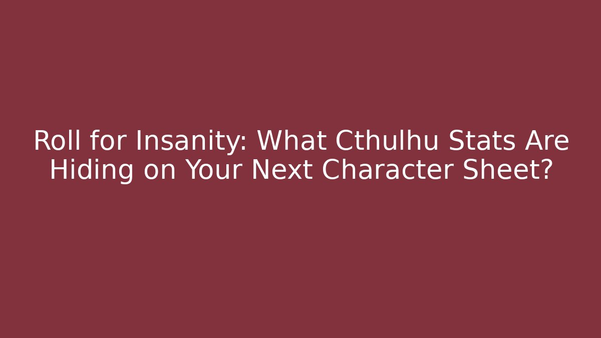 Roll for Insanity: What Cthulhu Stats Are Hiding on Your Next Character Sheet?