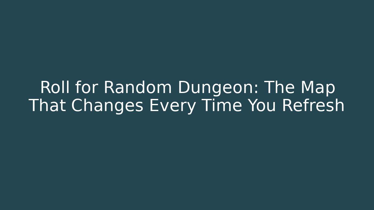 Roll for Random Dungeon: The Map That Changes Every Time You Refresh
