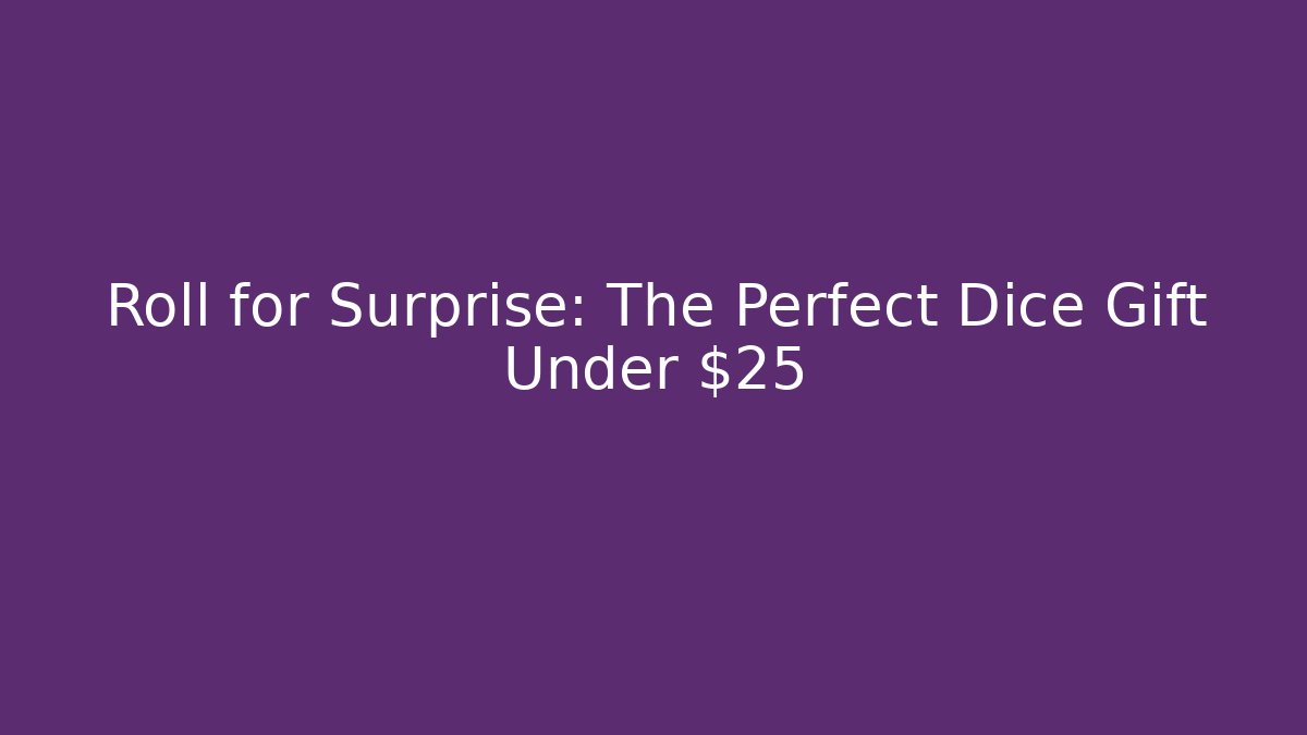 Roll for Surprise: The Perfect Dice Gift Under $25