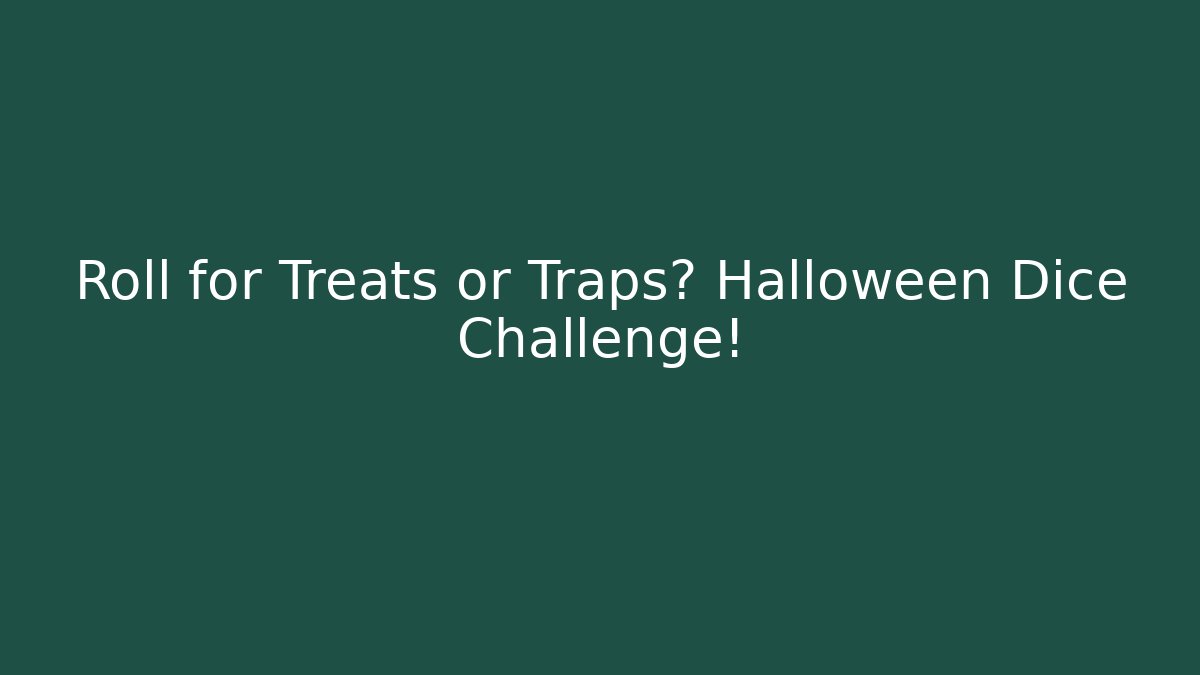 Roll for Treats or Traps? Halloween Dice Challenge!