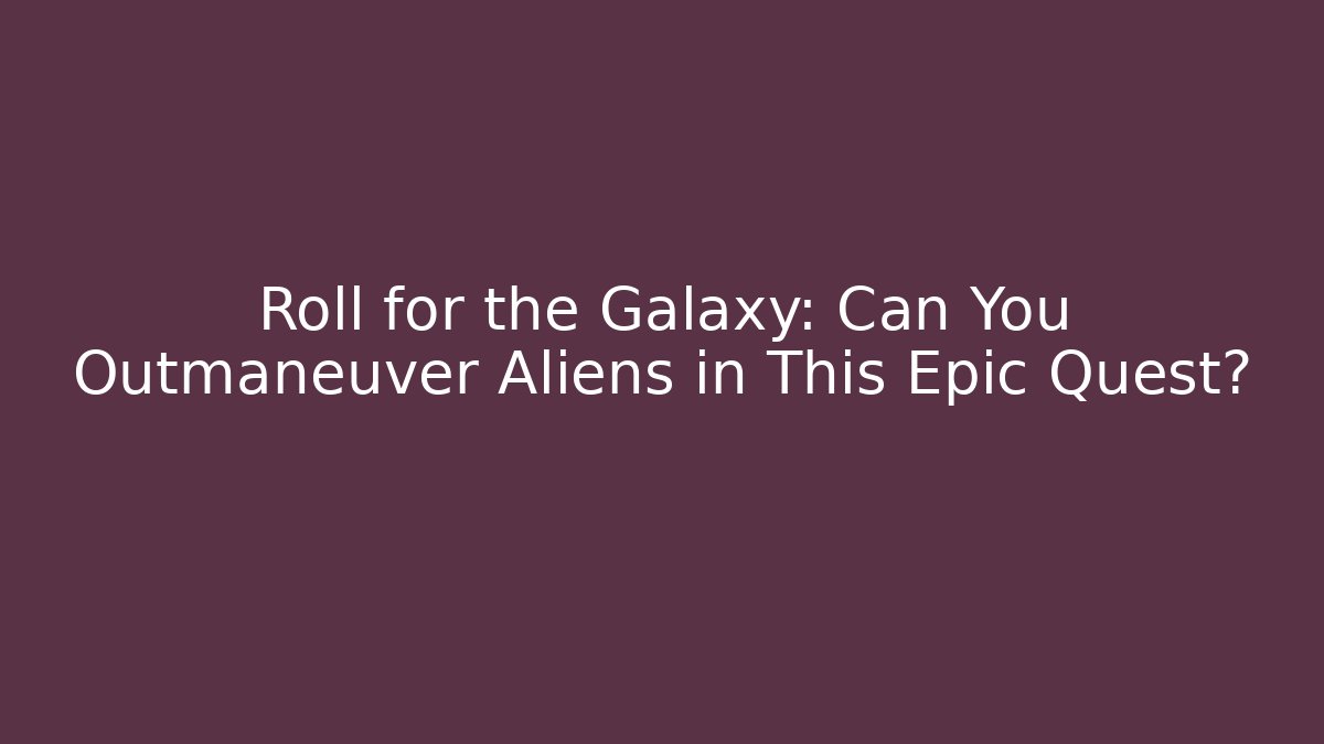 Roll for the Galaxy: Can You Outmaneuver Aliens in This Epic Quest?
