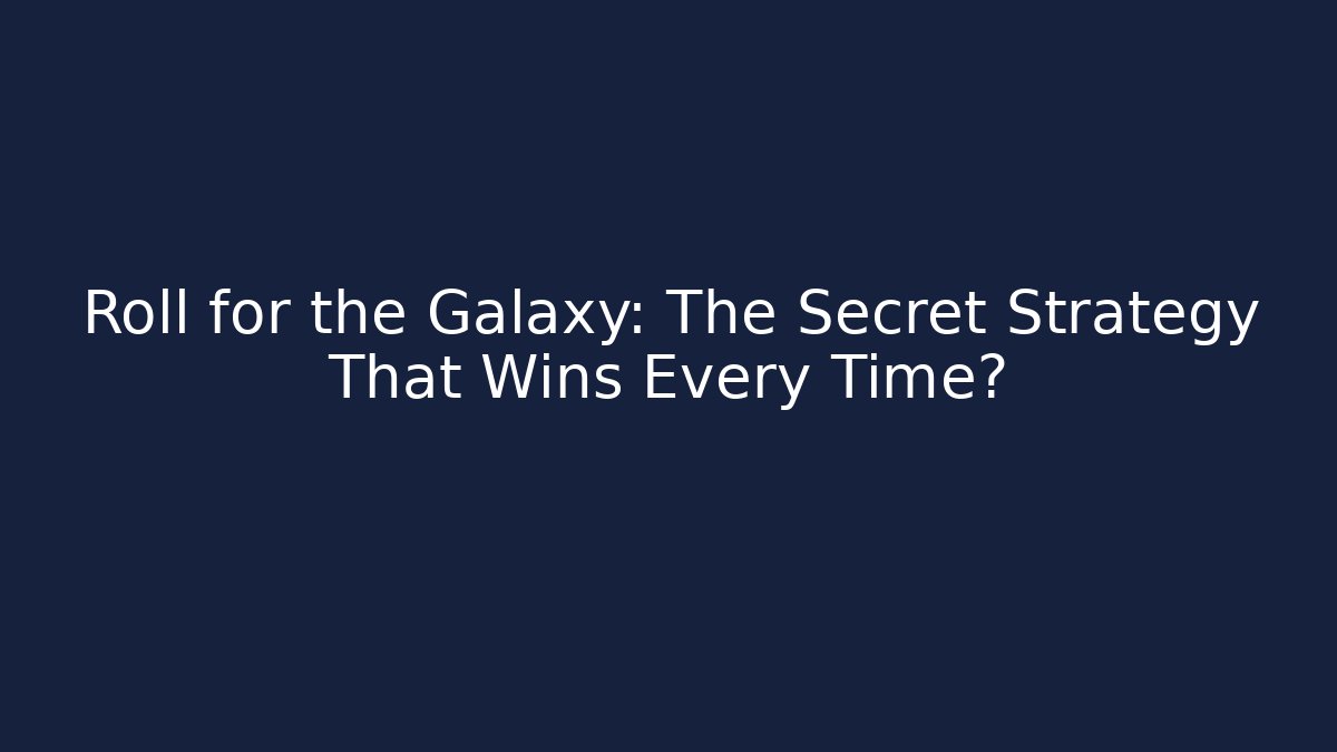 Roll for the Galaxy: The Secret Strategy That Wins Every Time?