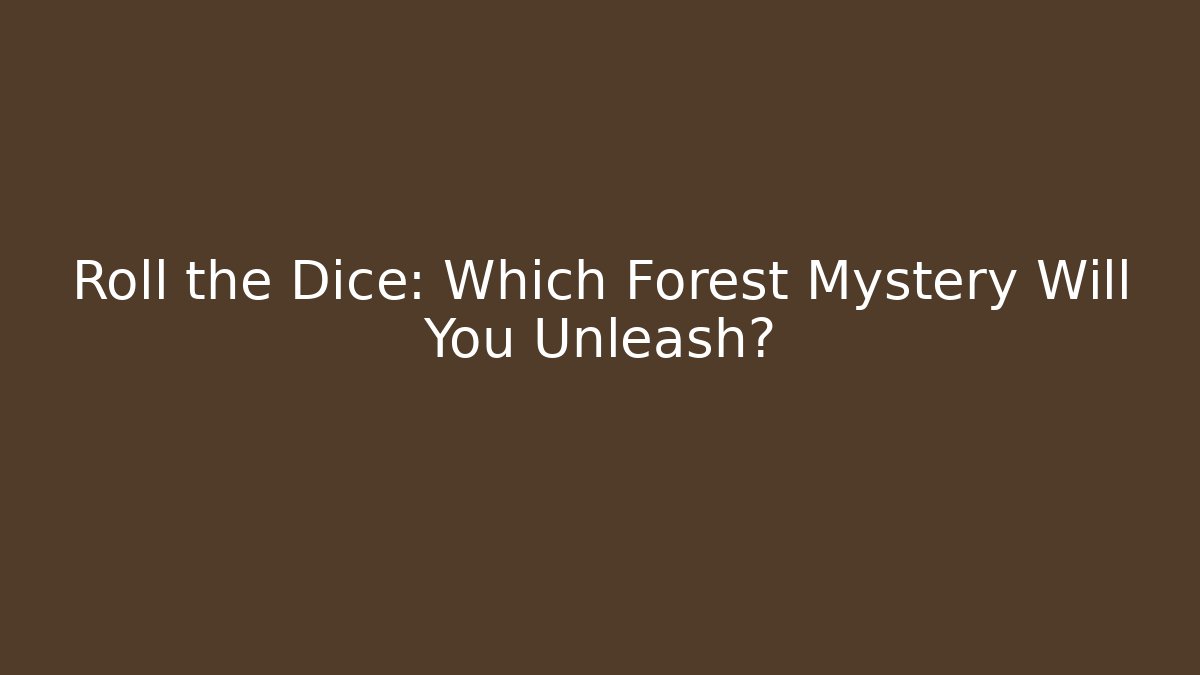 Roll the Dice: Which Forest Mystery Will You Unleash?