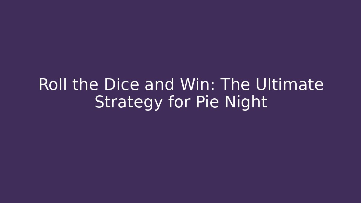 Roll the Dice and Win: The Ultimate Strategy for Pie Night - Método de Aprovação