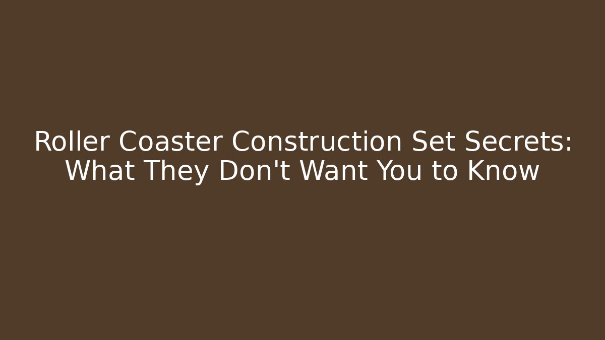 Roller Coaster Construction Set Secrets: What They Don’t Want You to Know - Método de Aprovação
