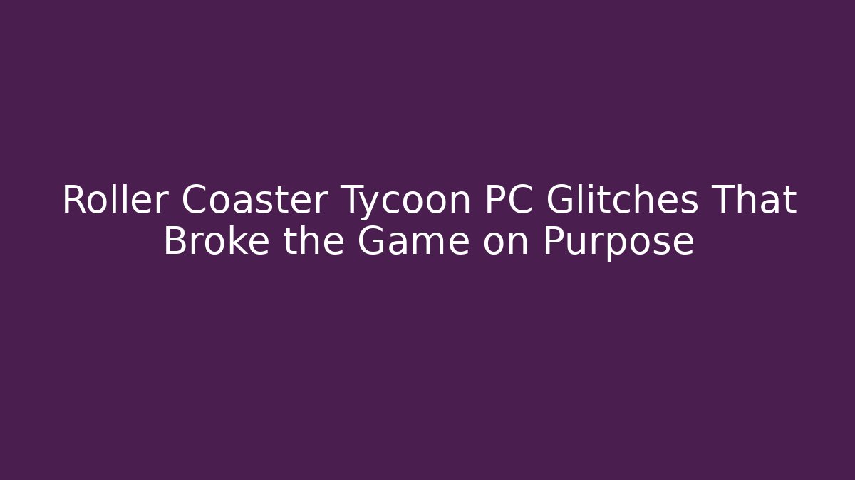 Roller Coaster Tycoon PC Glitches That Broke the Game on Purpose