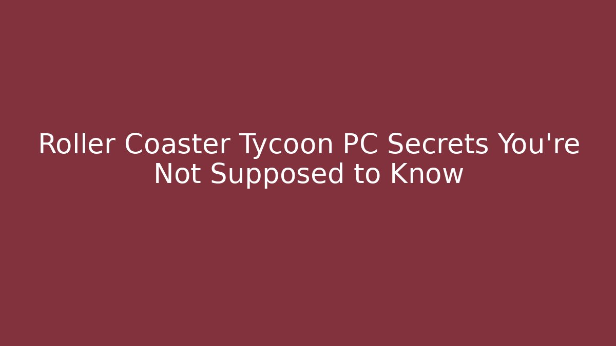 Roller Coaster Tycoon PC Secrets You’re Not Supposed to Know