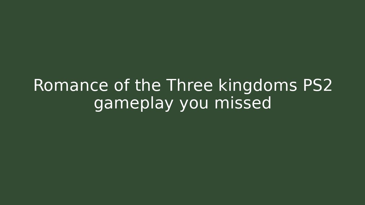 Romance of the Three kingdoms PS2 gameplay you missed