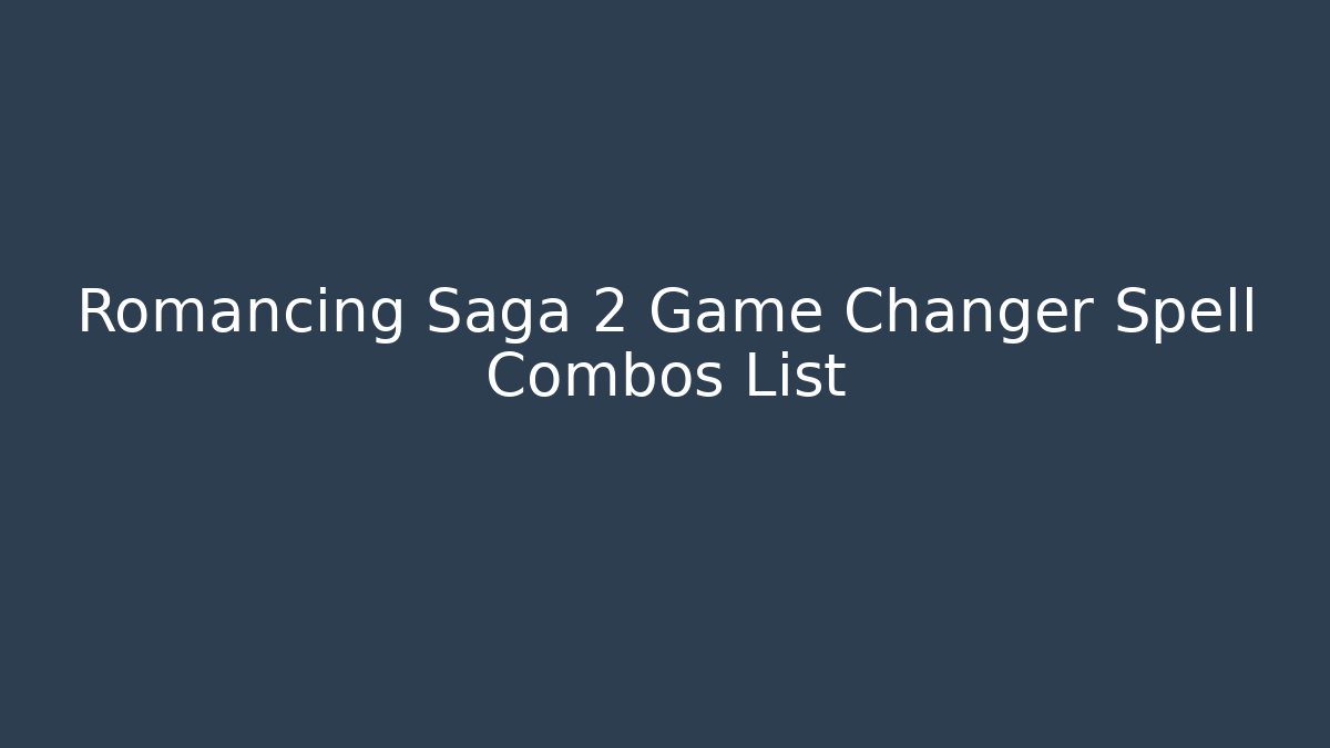 Romancing Saga 2 Game Changer Spell Combos List