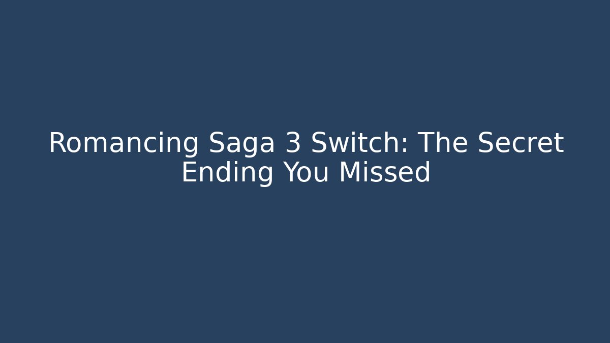 Romancing Saga 3 Switch: The Secret Ending You Missed