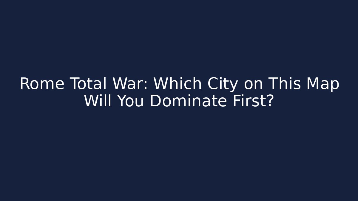 Rome Total War: Which City on This Map Will You Dominate First? - Método de Aprovação