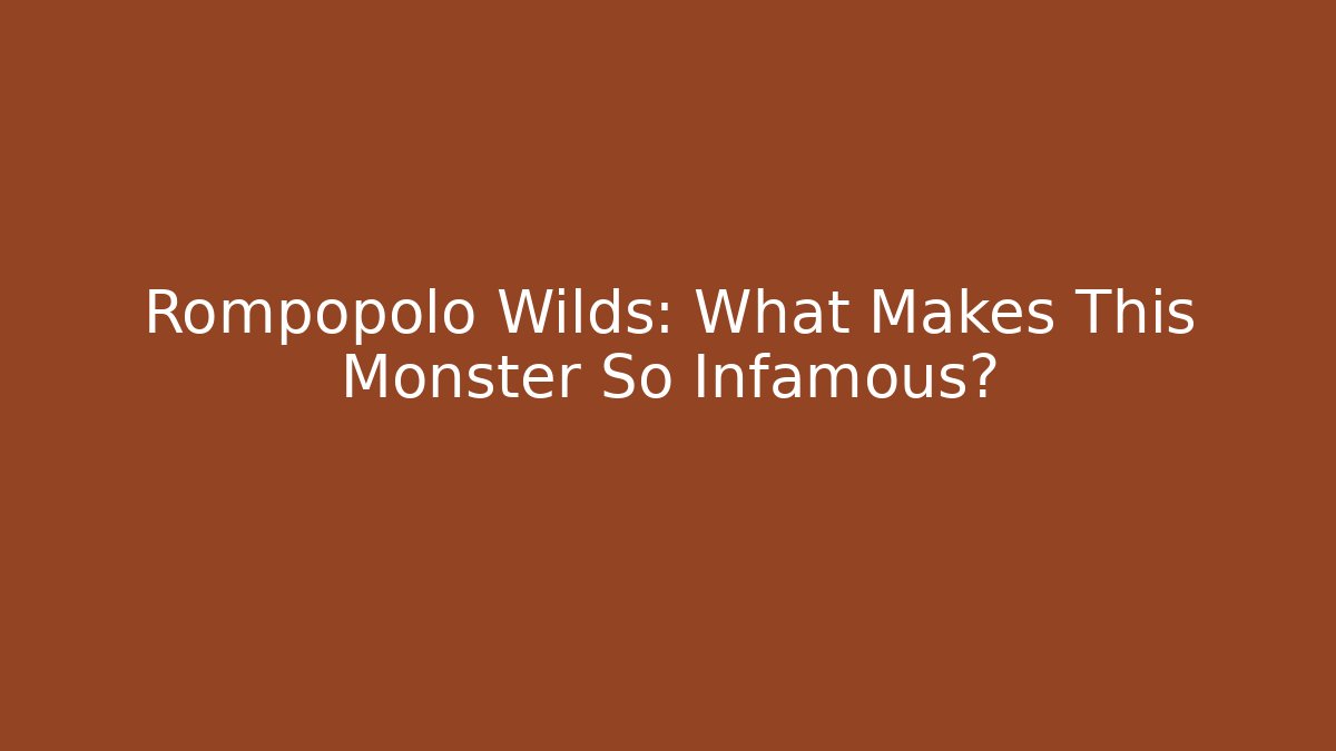 Rompopolo Wilds: What Makes This Monster So Infamous?