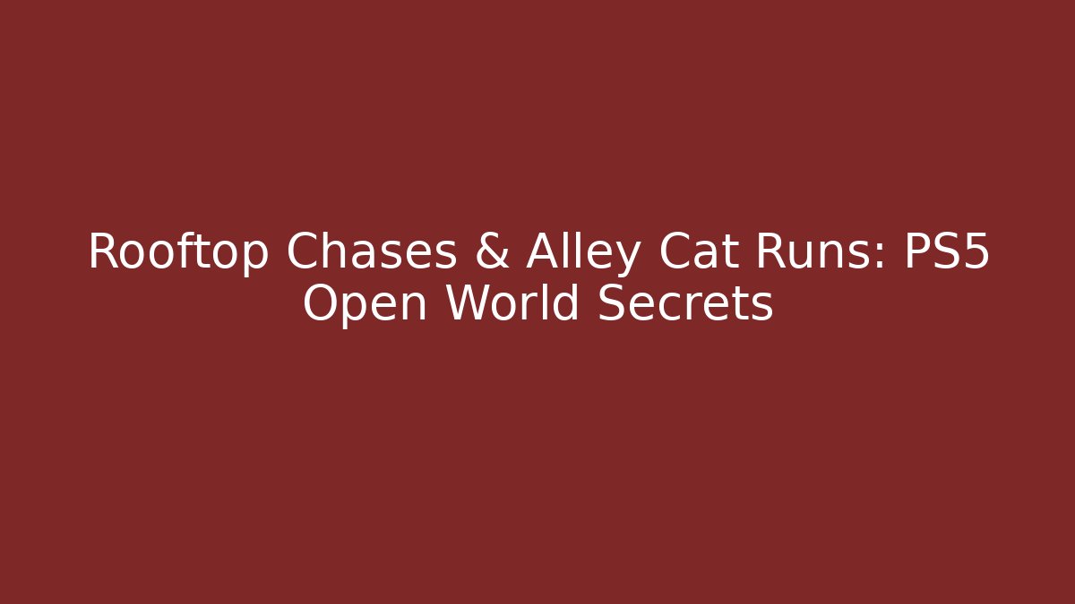Rooftop Chases & Alley Cat Runs: PS5 Open World Secrets