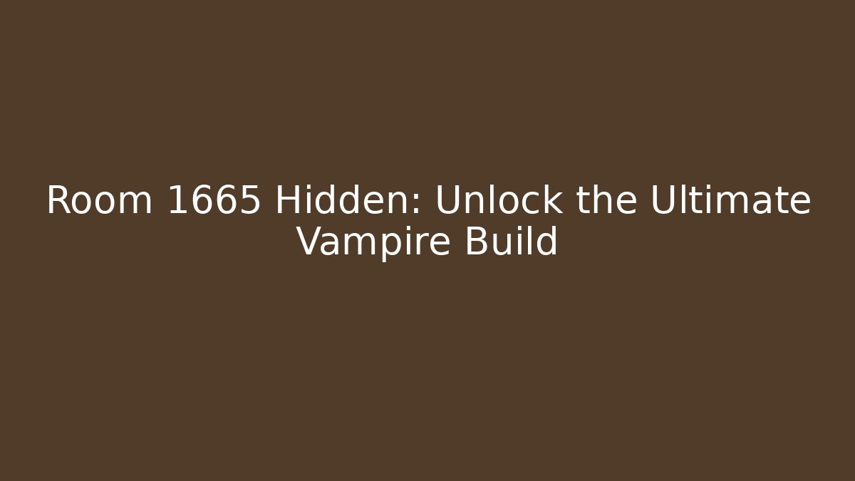 Room 1665 Hidden: Unlock the Ultimate Vampire Build - Método de Aprovação