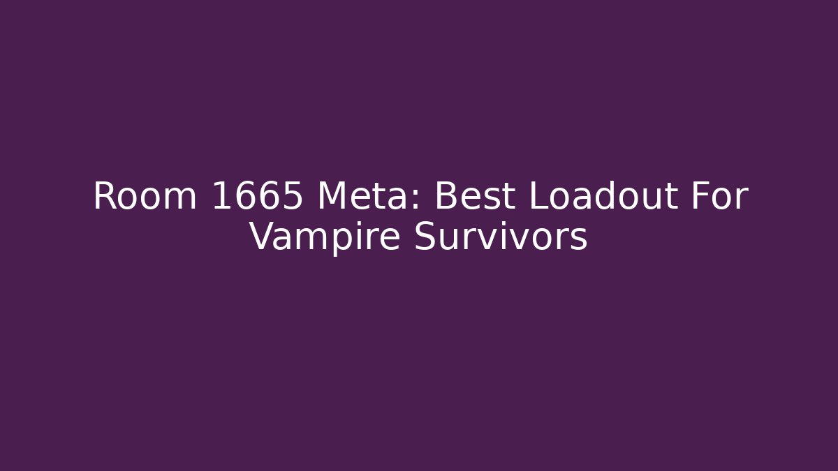 Room 1665 Meta: Best Loadout For Vampire Survivors