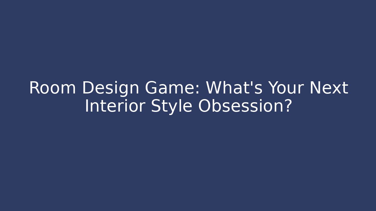 Room Design Game: What’s Your Next Interior Style Obsession?
