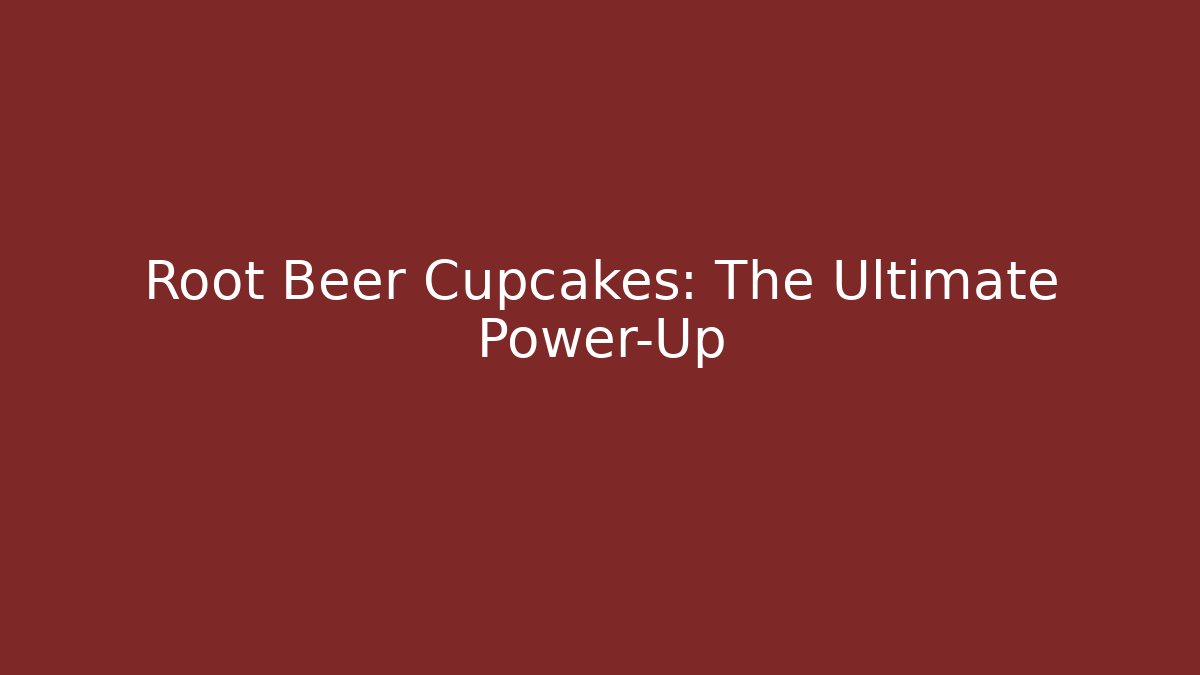 Root Beer Cupcakes: The Ultimate Power-Up