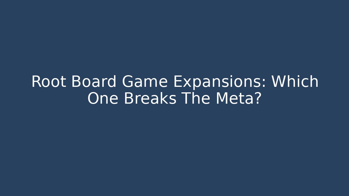 Root Board Game Expansions: Which One Breaks The Meta?