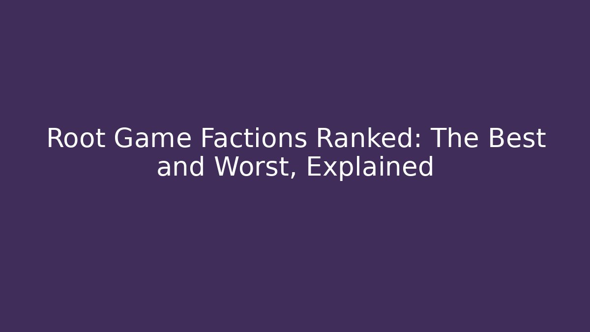 Root Game Factions Ranked: The Best and Worst, Explained