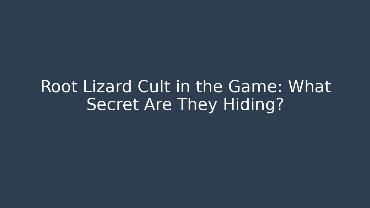 Root Lizard Cult in the Game: What Secret Are They Hiding?