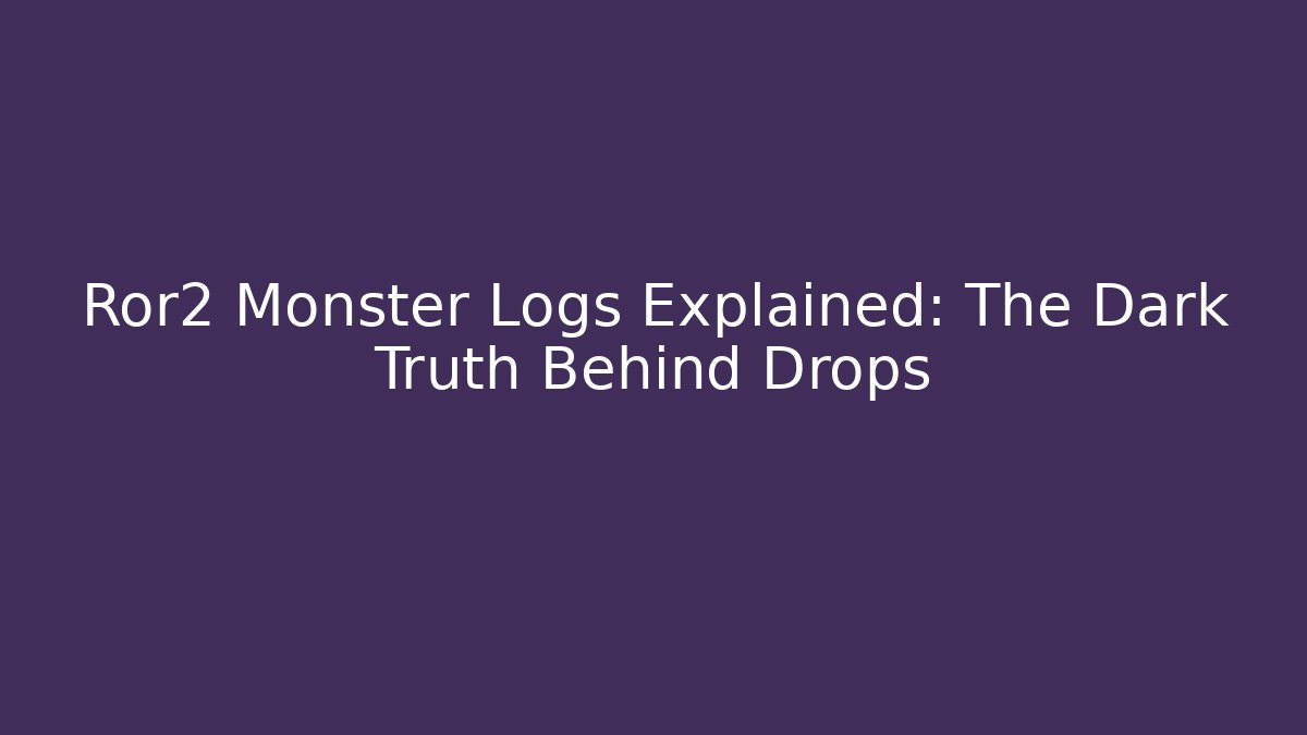 Ror2 Monster Logs Explained: The Dark Truth Behind Drops