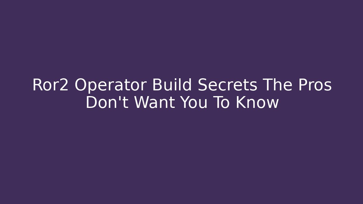 Ror2 Operator Build Secrets The Pros Don't Want You To Know