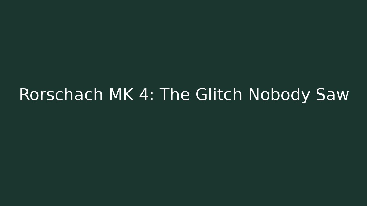 Rorschach MK 4: The Glitch Nobody Saw - Método de Aprovação