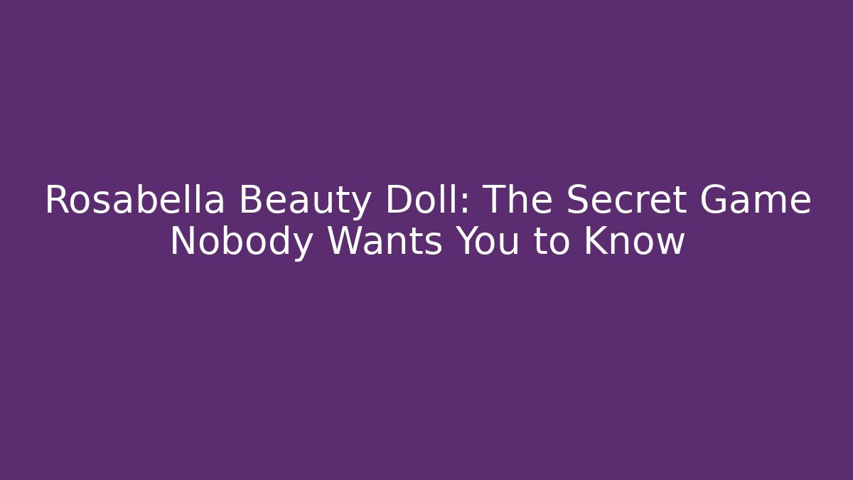 Rosabella Beauty Doll: The Secret Game Nobody Wants You to Know